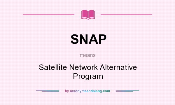 What does SNAP mean? It stands for Satellite Network Alternative Program