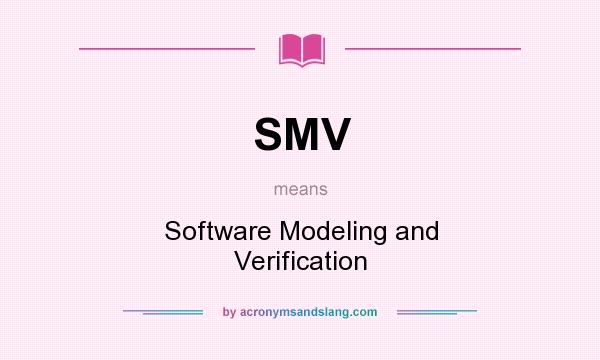 What does SMV mean? It stands for Software Modeling and Verification