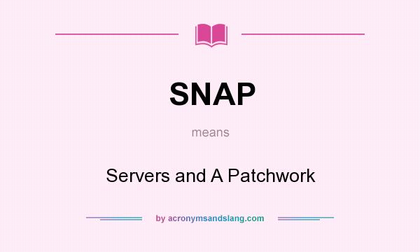 What does SNAP mean? It stands for Servers and A Patchwork