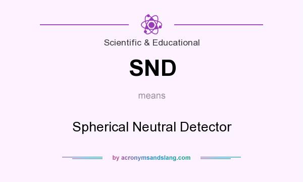 What does SND mean? It stands for Spherical Neutral Detector