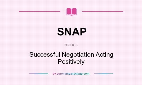 What does SNAP mean? It stands for Successful Negotiation Acting Positively