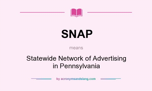 What does SNAP mean? It stands for Statewide Network of Advertising in Pennsylvania
