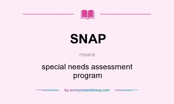 What does SNAP mean? It stands for special needs assessment program