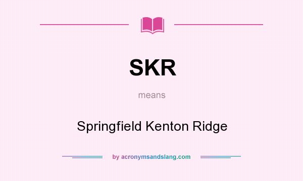 What does SKR mean? It stands for Springfield Kenton Ridge