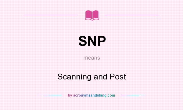What does SNP mean? It stands for Scanning and Post