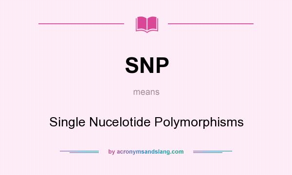 What does SNP mean? It stands for Single Nucelotide Polymorphisms
