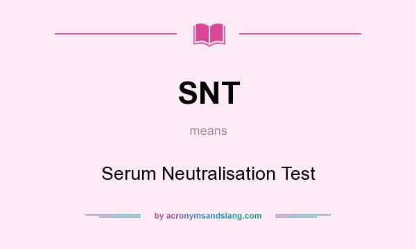 What does SNT mean? It stands for Serum Neutralisation Test