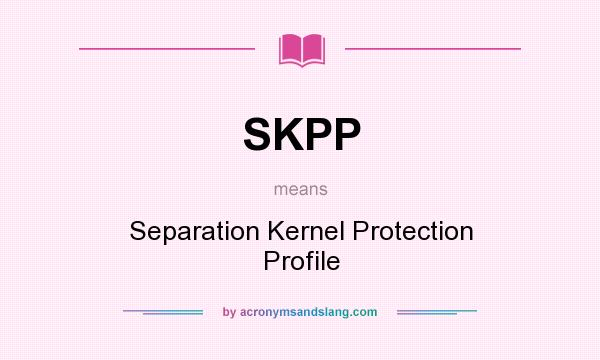 What does SKPP mean? It stands for Separation Kernel Protection Profile