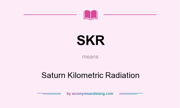 What does SKR mean? It stands for Saturn Kilometric Radiation