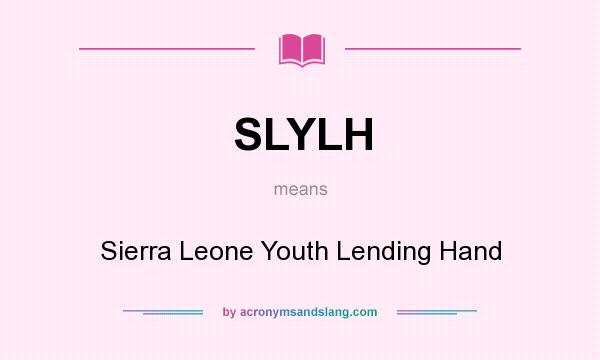 What does SLYLH mean? It stands for Sierra Leone Youth Lending Hand