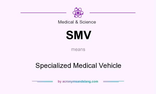 What does SMV mean? It stands for Specialized Medical Vehicle