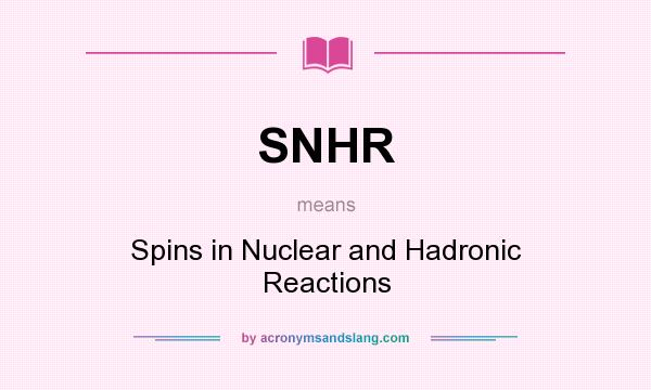 What does SNHR mean? It stands for Spins in Nuclear and Hadronic Reactions