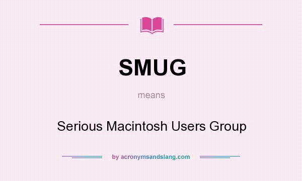 What does SMUG mean? It stands for Serious Macintosh Users Group