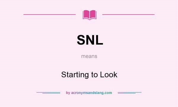What does SNL mean? It stands for Starting to Look
