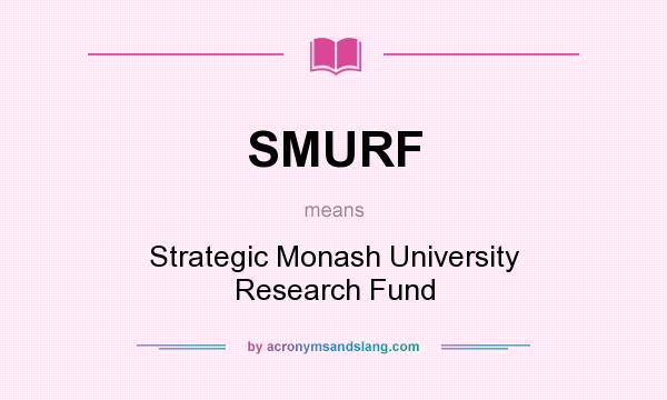 What does SMURF mean? It stands for Strategic Monash University Research Fund