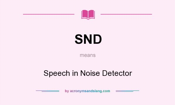 What does SND mean? It stands for Speech in Noise Detector