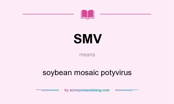 What does SMV mean? It stands for soybean mosaic potyvirus