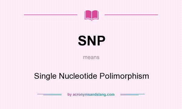 What does SNP mean? It stands for Single Nucleotide Polimorphism