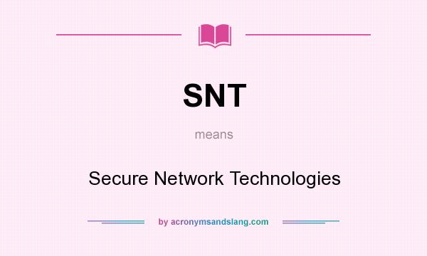 What does SNT mean? It stands for Secure Network Technologies