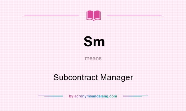 What does Sm mean? It stands for Subcontract Manager