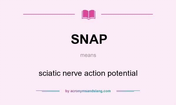 What does SNAP mean? It stands for sciatic nerve action potential
