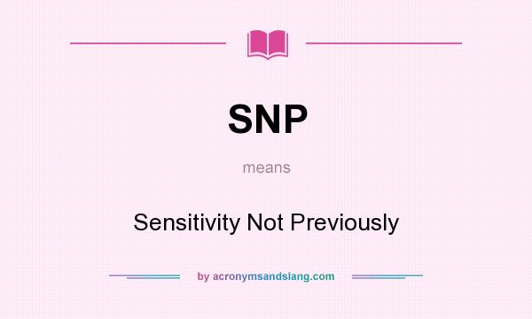 What does SNP mean? It stands for Sensitivity Not Previously