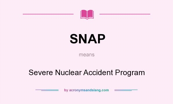 What does SNAP mean? It stands for Severe Nuclear Accident Program