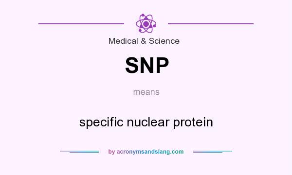 What does SNP mean? It stands for specific nuclear protein
