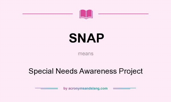 What does SNAP mean? It stands for Special Needs Awareness Project
