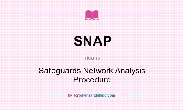 What does SNAP mean? It stands for Safeguards Network Analysis Procedure