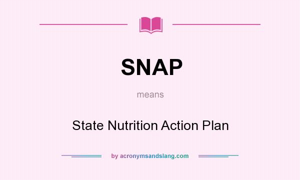 What does SNAP mean? It stands for State Nutrition Action Plan