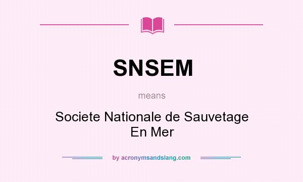 What does SNSEM mean? It stands for Societe Nationale de Sauvetage En Mer