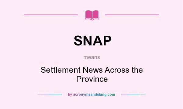 What does SNAP mean? It stands for Settlement News Across the Province