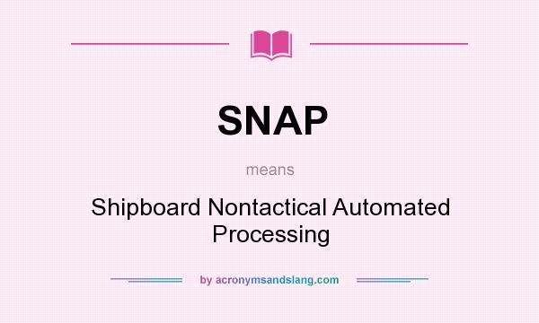What does SNAP mean? It stands for Shipboard Nontactical Automated Processing