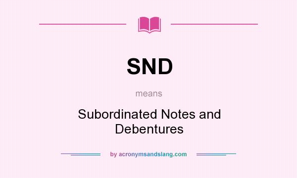 What does SND mean? It stands for Subordinated Notes and Debentures
