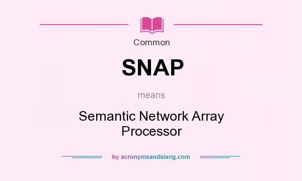 What does SNAP mean? It stands for Semantic Network Array Processor