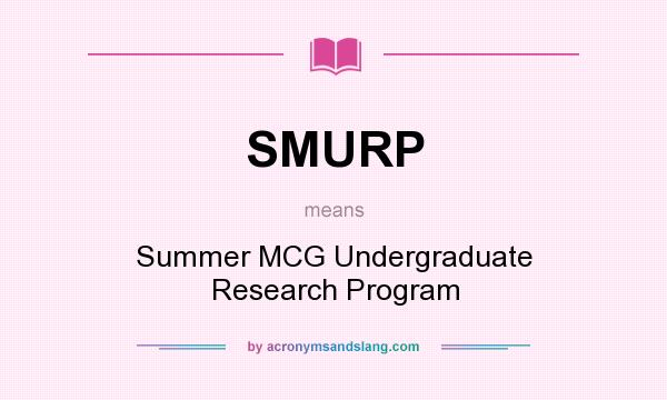 What does SMURP mean? It stands for Summer MCG Undergraduate Research Program
