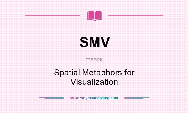 What does SMV mean? It stands for Spatial Metaphors for Visualization