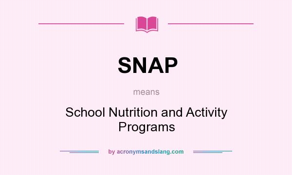 What does SNAP mean? It stands for School Nutrition and Activity Programs