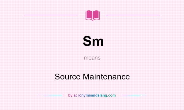 What does Sm mean? It stands for Source Maintenance