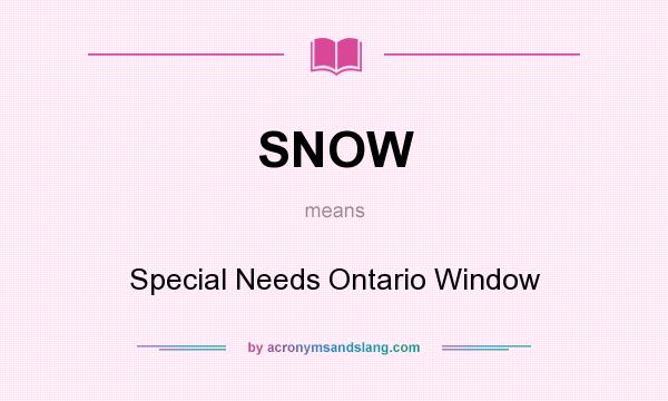 What does SNOW mean? It stands for Special Needs Ontario Window