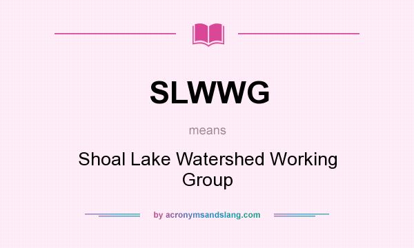 What does SLWWG mean? It stands for Shoal Lake Watershed Working Group