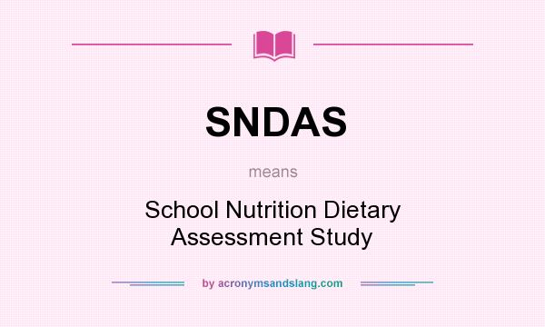 What does SNDAS mean? It stands for School Nutrition Dietary Assessment Study