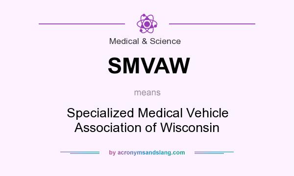 What does SMVAW mean? It stands for Specialized Medical Vehicle Association of Wisconsin