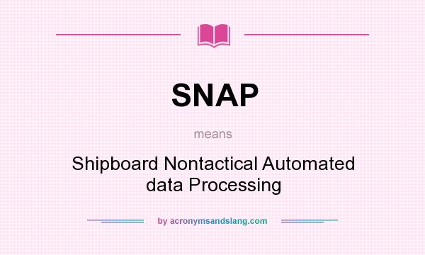 What does SNAP mean? It stands for Shipboard Nontactical Automated data Processing