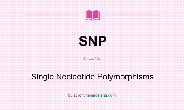 What does SNP mean? It stands for Single Necleotide Polymorphisms