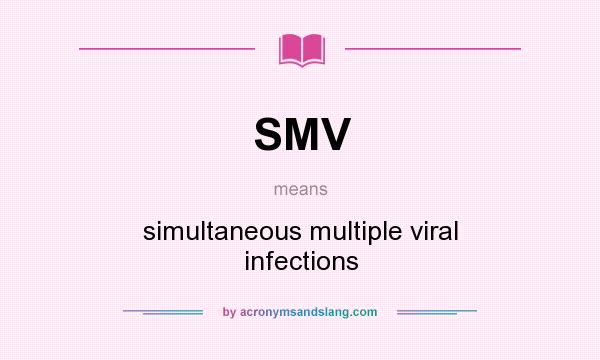 What does SMV mean? It stands for simultaneous multiple viral infections