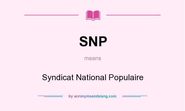 What does SNP mean? It stands for Syndicat National Populaire