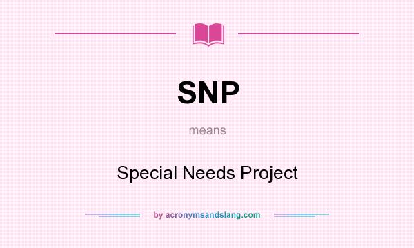 What does SNP mean? It stands for Special Needs Project