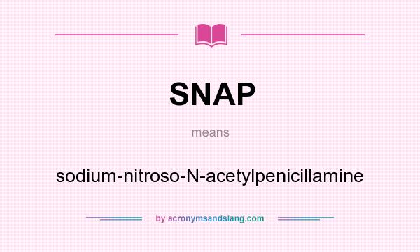 What does SNAP mean? It stands for sodium-nitroso-N-acetylpenicillamine